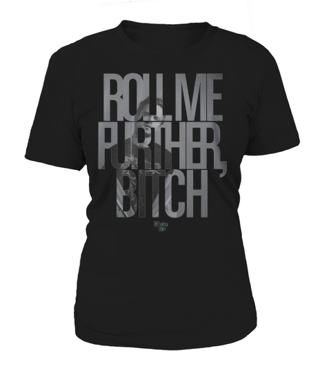 Roll Me Further Bitch Women's T-Shirt