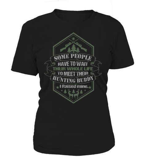 Some People Have To Wait Their Whole Life To Meet Their Hunting Buddy Women's T-Shirt