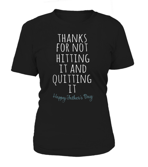 Thank for not hitting it and quitting it happy father’s day Women's T-Shirt