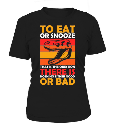 To eat or snooze that is the question there is nothing either good or bad Women's T-Shirt