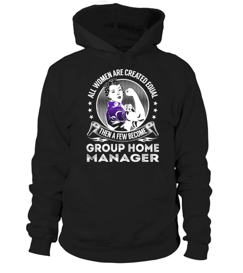All Women are Created Equal Then a few Become Group Home Manager Job Shirts Hoodie Unisex