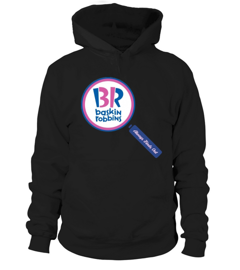 Baskin Robbins Always Finds Out by jjfdesigns----BHMIBYO Hoodie Unisex
