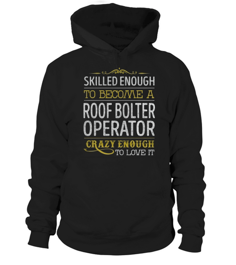 Become a Roof Bolter Operator Crazy Enough Job Title Shirts Hoodie Unisex