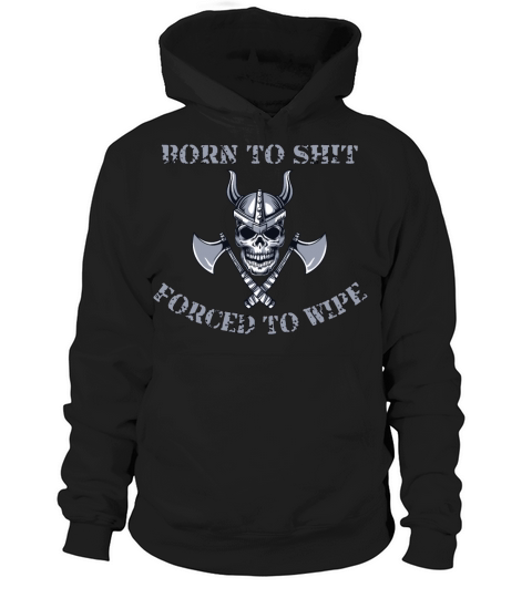 Born to Shit Forced to Wipe Hoodie Unisex