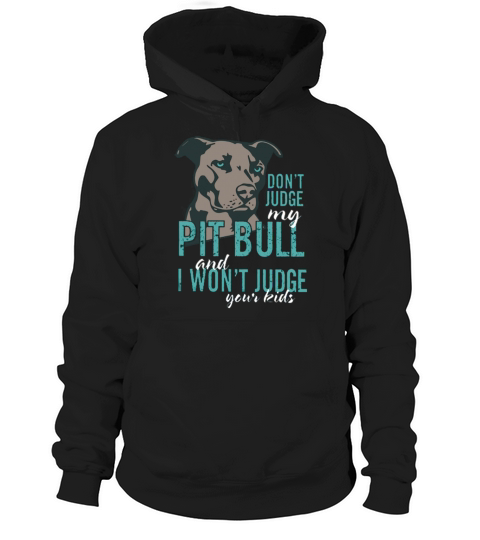 Dont Judge My Pitbull And I Wont Judge Your Kids T Shirt Hoodie Unisex