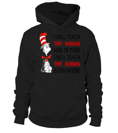 Dr Seuss I will teach Tiny Humans here or there everywhere shirt Hoodie Unisex
