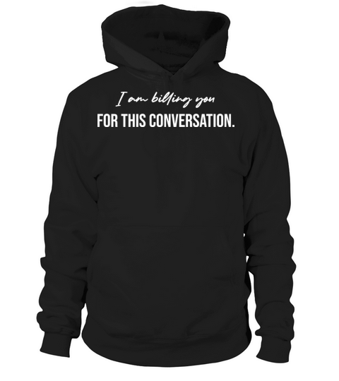 I Am Billing You For This Conversation Hoodie Unisex