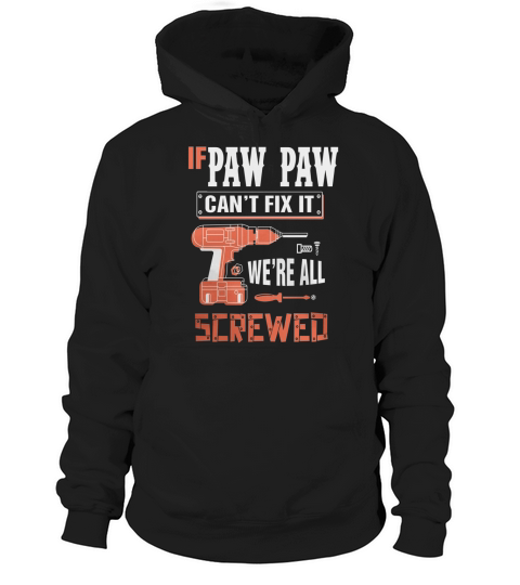 If Paw Paw Cant Fix It, Were All Screwed - Grandpa Shirt Hoodie Unisex