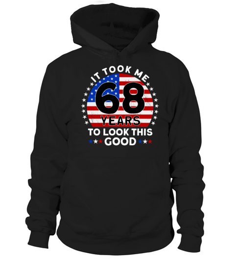 It Took Me 68 Years To Look This Good Birthday Hoodie Unisex