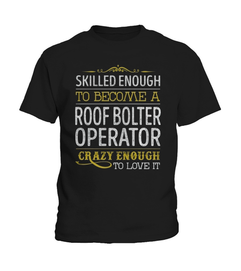 Become a Roof Bolter Operator Crazy Enough Job Title Shirts Kids T-Shirt