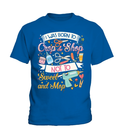 I Was Born To Crop And Shop Not To Sweep And Mop Kids T-Shirt