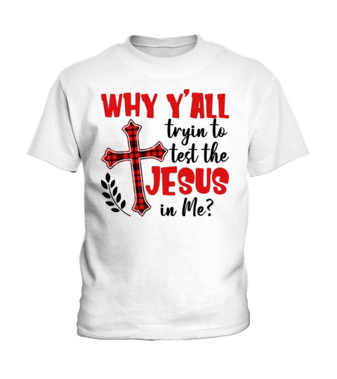 Why Yall Tryin To Test The Jesus In Me Funny Kids T-Shirt