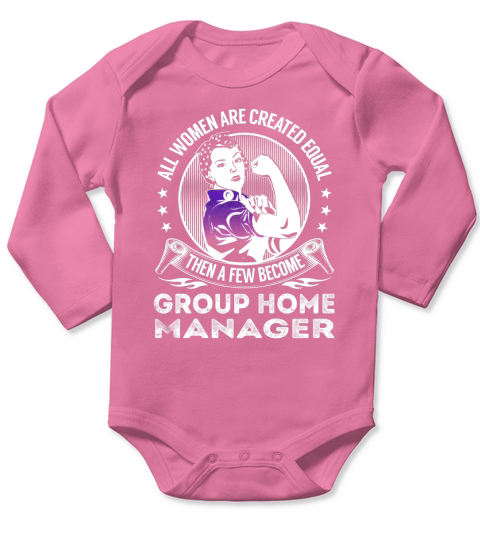 All Women are Created Equal Then a few Become Group Home Manager Job Shirts Long Sleeve Baby One-Piece