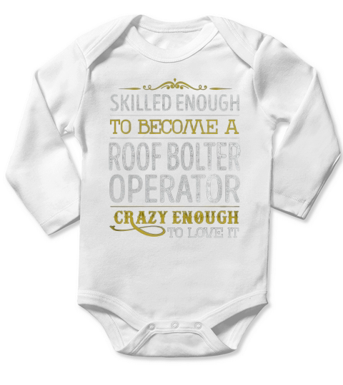 Become a Roof Bolter Operator Crazy Enough Job Title Shirts Long Sleeve Baby One-Piece