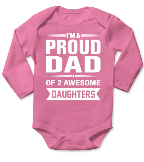 I am a PROUD DAD OF 2 AWESOME DAUGHTERS Long Sleeve Baby One-Piece