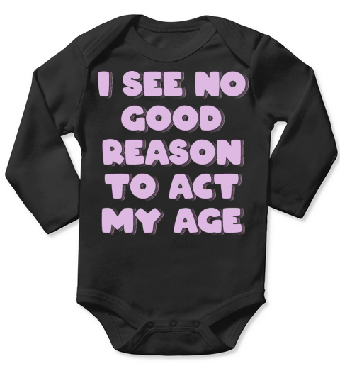 I See No Good Reason to Act My Age Long Sleeve Baby One-Piece