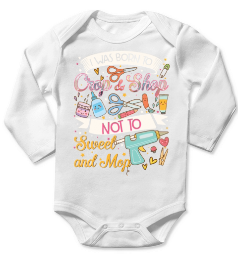 I Was Born To Crop And Shop Not To Sweep And Mop Long Sleeve Baby One-Piece