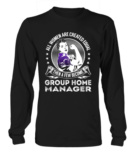 All Women are Created Equal Then a few Become Group Home Manager Job Shirts Long sleeved Unisex