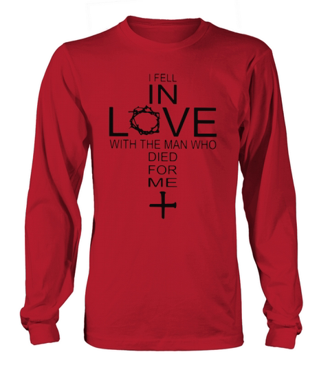 I fell in love with the man who died for me god jesus christ white shirt Long sleeved Unisex