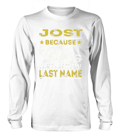 JOST Because BADASS is not an Official Last Name Shirts Long sleeved Unisex
