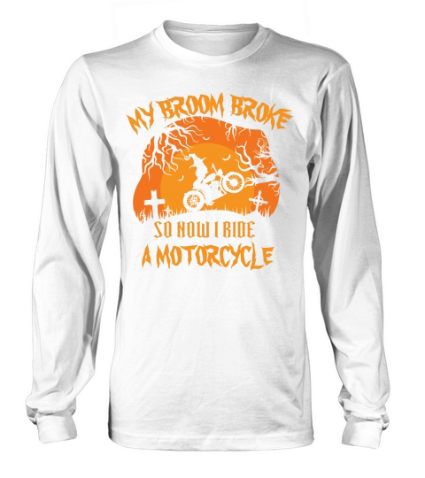 My Broom Broke so Now I Ride A Motorcycle   Halloween Long sleeved Unisex