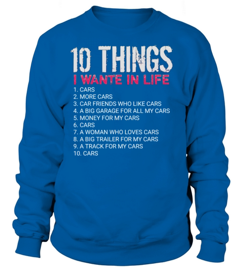 10 things I want in life cars lover gift more car Sweatshirt Unisex