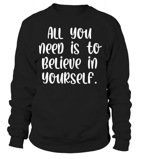 All you need is to believe in yourself Sweatshirt Unisex
