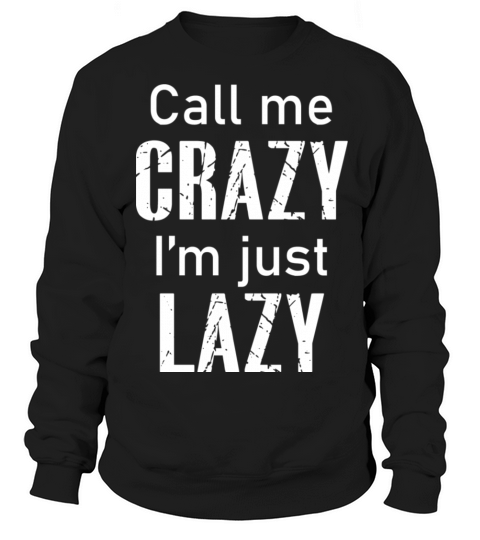 Call me Crazy Im Just Lazy by DMH Sweatshirt Unisex