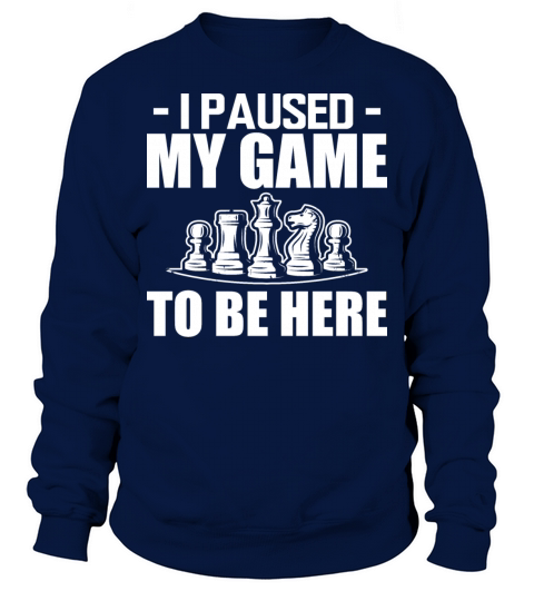 Chess - I paused my game to be here Sweatshirt Unisex