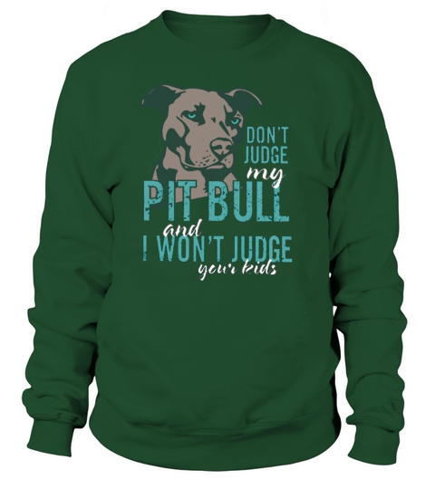 Dont Judge My Pitbull And I Wont Judge Your Kids T Shirt Sweatshirt Unisex