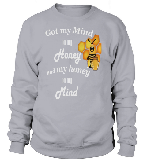 Got my mind honey Tshirt Sweatshirt Unisex