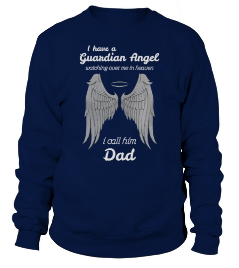 I Have A Guardian Angel Watching Over Me In Heaven I Call Him Dad Great Gift Sweatshirt Unisex