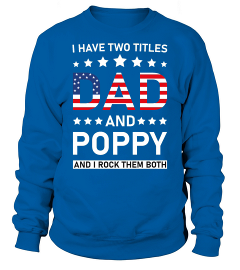 I Have Two Titles Dad And Poppy Funny Fathers Papa Sweatshirt Unisex