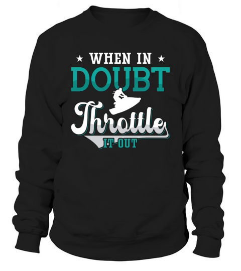 Jet Ski When In Doubt Throttle It Out Jet Skiing Sweatshirt Unisex
