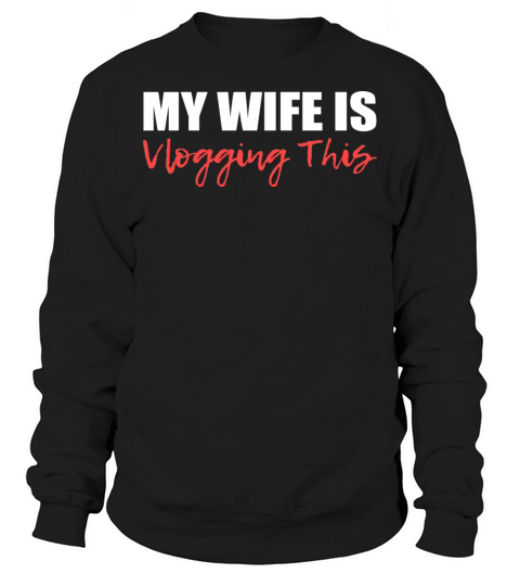 My Wife Vlogging Supportive Husband Gift Sweatshirt Unisex
