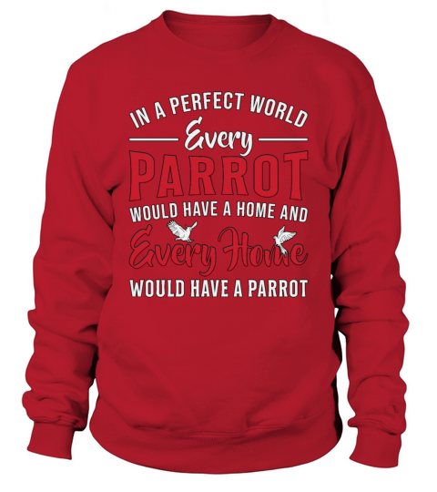 Parrot Bird Every Parrot Every Home Animal Parrots Sweatshirt Unisex