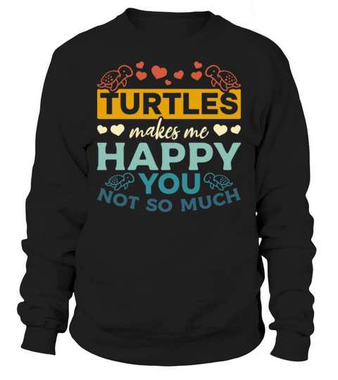 Turtles Makes Me Happy You Not So Much - Cute Sweatshirt Unisex
