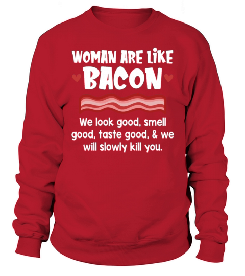 Woman Are Like Bacon We Look Good Smell Good Taste Sweatshirt Unisex