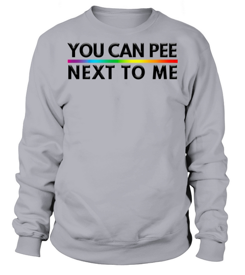 You Can Pee Next To Me LGBTQ Pride Month Sweatshirt Unisex