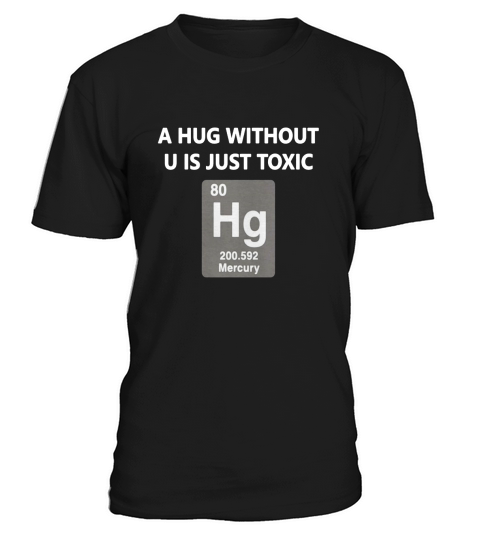 Funny Chemistry T Shirt - A Hug Without U Is Just Toxic T-Shirt Unisex
