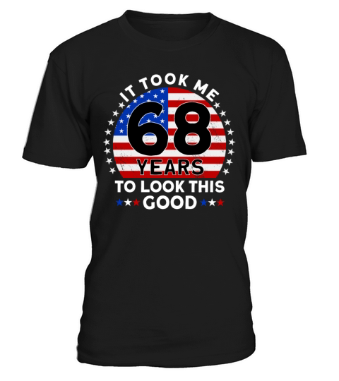 It Took Me 68 Years To Look This Good Birthday T-Shirt Unisex