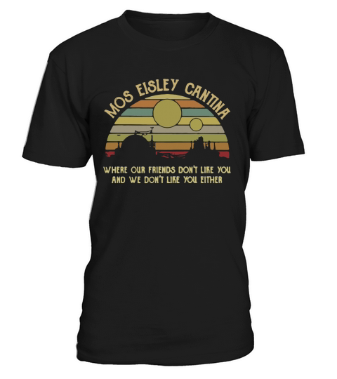 Mos Eisley Cantina where our friends don’t like you and we don’t like you either retro T-Shirt Unisex