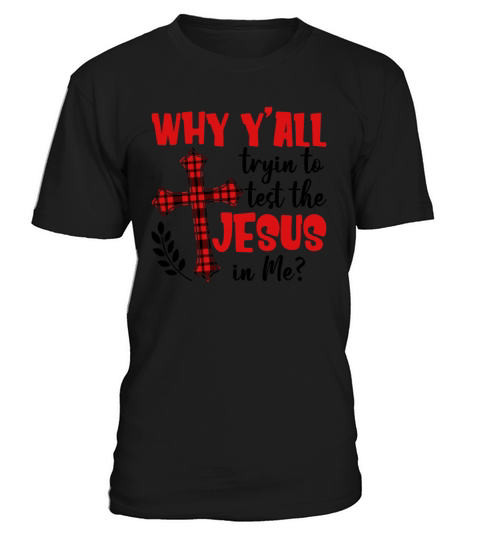 Why Yall Tryin To Test The Jesus In Me Funny T-Shirt Unisex