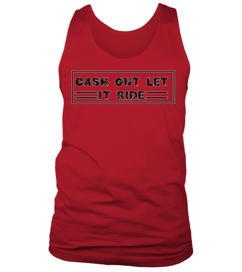 Cash Out Let It Ride Tank Top Unisex