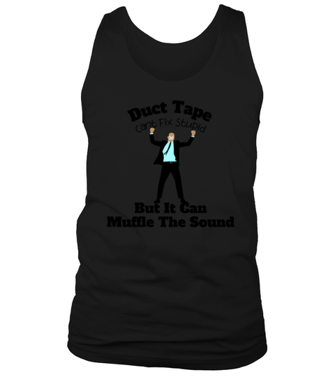 duct tape cant fix stupid but it can muffle the s Tank Top Unisex