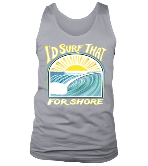 I’d Surf That For Shore Tank Top Unisex