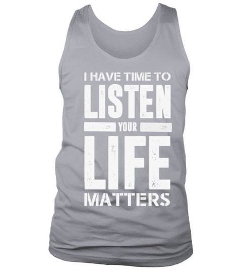 I HAVE TIME TO LISTEN YOUR LIFE MATTERS Tank Top Unisex