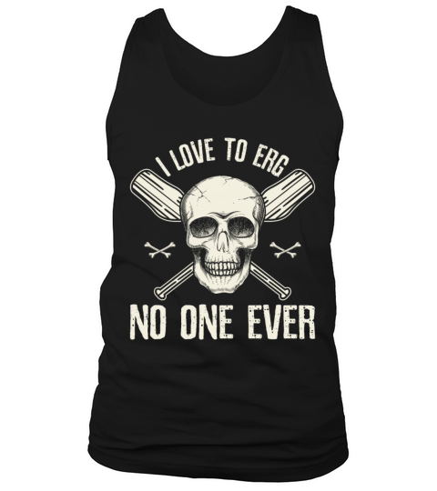 I Love To Erg No One Ever Rowing Rower Tank Top Unisex