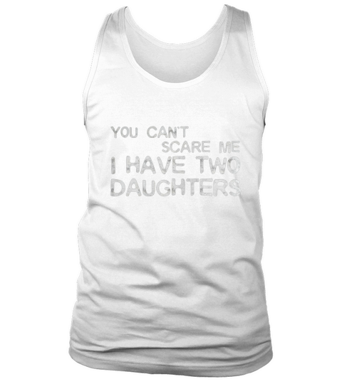 Mens You Cant Scare Me I Have Two Daughters T-Shirt Fathers Day Tank Top Unisex