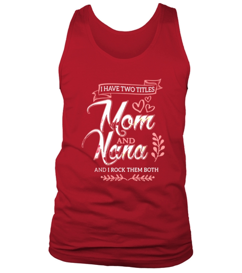 Original Pretty I Have Two Titles Mom And Nana And I Rock Them Mothers Day shirt Tank Top Unisex
